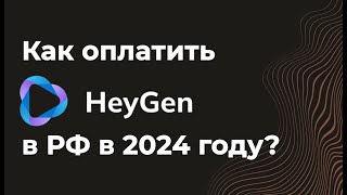 Как оплатить сервис Heygen(хейджен) из России в 2024 году