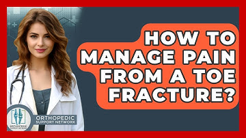 How To Manage Pain From A Toe Fracture? - Orthopedic Support Network
