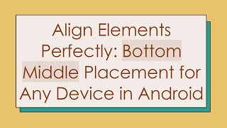 Align Elements Perfectly: Bottom Middle Placement for Any Device in Android