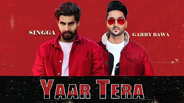 Yaar Tera: Garry Bawa Feat. Singga (Full Song) Laddi Gill | Latest Punjabi Song 2019