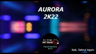 AURORA NEW BB 2K22 FEATURING SAHRUL AGAM