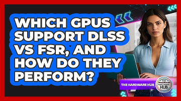 Which GPUs Support DLSS Vs FSR, And How Do They Perform? - The Hardware Hub