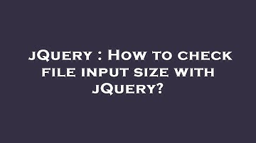 jQuery : How to check file input size with jQuery?