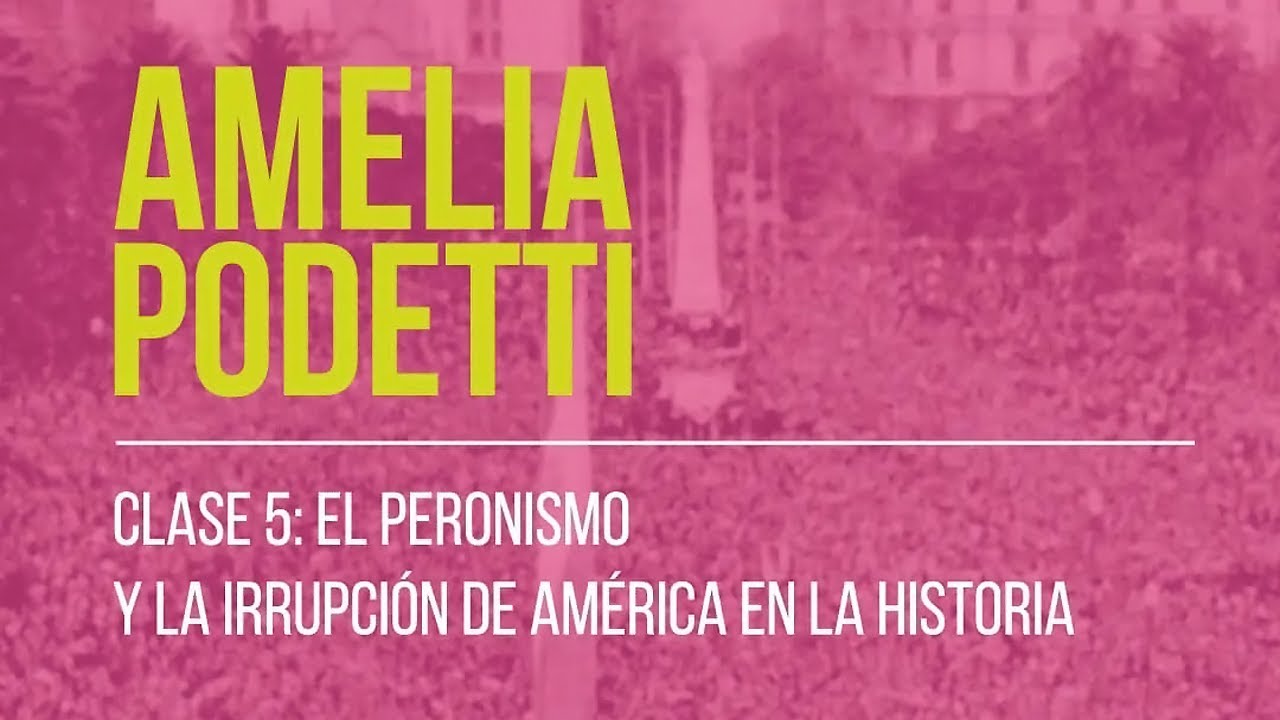El Peronismo y la irrupción de América en la historia - (Clase 5) - YouTube
