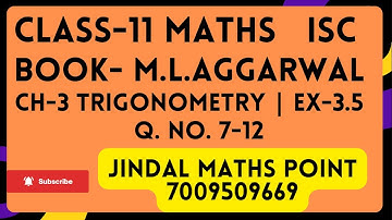 ISC Class 11 Math From M L Aggarwal | Ch-3 Trigonometry | Ex-3.5 | Q. No. 7 to 12 |