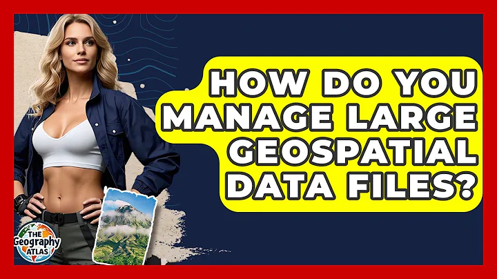 How Do You Manage Large Geospatial Data Files? - The Geography Atlas