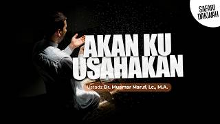 AKAN KU USAHAKAN - Ustadz Dr. Muamar Ma'ruf, Lc., M.A.