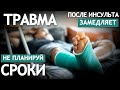 ТРАВМА ПОСЛЕ ИНСУЛЬТА ЗАМЕДЛЯЕТ. НЕ ПЛАНИРУЙ СРОКИ.