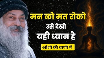 ध्यान का असली अर्थ | जब मन रुकता नहीं, तब ध्यान शुरू होता है | Osho Meditation Real Meaning