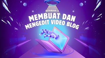 Tugas PTS Informatika Kelompok 2 Kelas IX.7 tentang Membuat dan Mengedit Video Blog