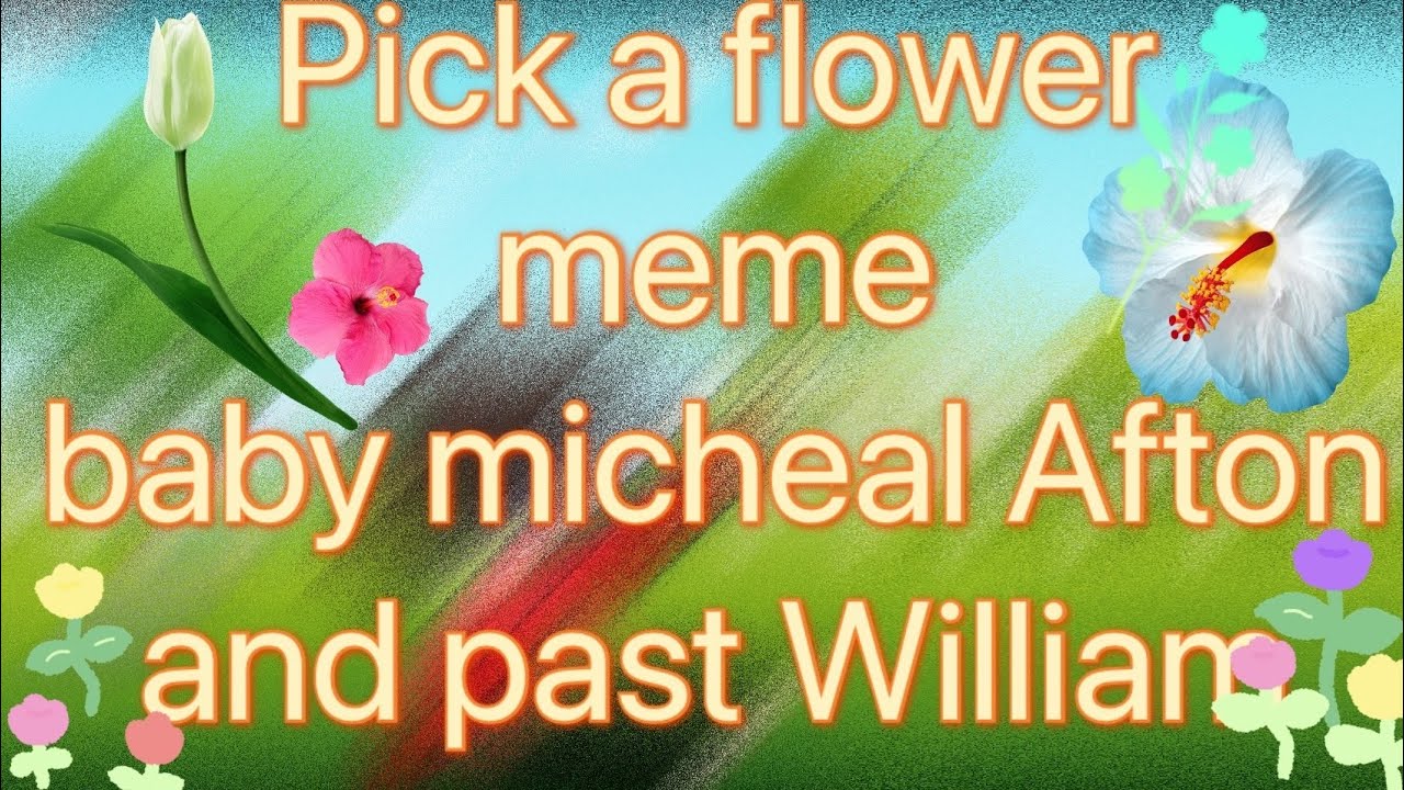 Pick a flower meme /Baby Micheal and past William 🌸🌷💐 YouTube