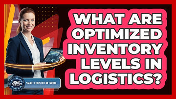 What Are Optimized Inventory Levels in Logistics?