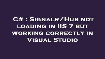 C# : Signalr/Hub not loading in IIS 7 but working correctly in Visual Studio