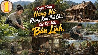 (Xuyên Không - Điền Văn) Tập 1: Xuyên Thành Nông Nữ Không Kim Thủ Chỉ, Chỉ Dựa Vào Bản Lĩnh