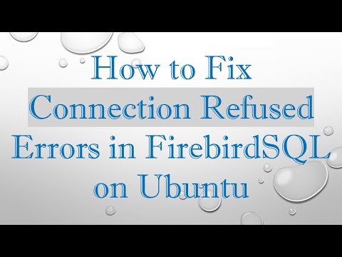How to Fix Connection Refused Errors in FirebirdSQL on Ubuntu