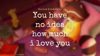 You have no idea how much i love you~Sorrow \u0026 Autrioly (1 hour)