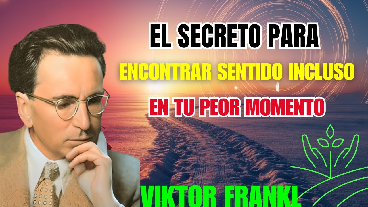 Viktor Frankl: El Secreto Para Encontrar Sentido Incluso en Tu Peor Momento