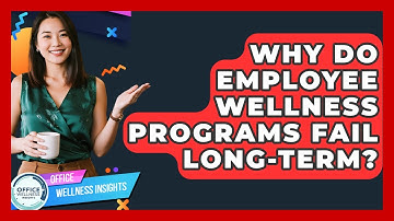 Why Do Employee Wellness Programs Fail Long-term? - Office Wellness Insights