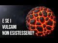 E se Non ci fossero più Vulcani, Non Esisteresti Nemmeno