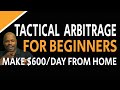 Tactical Arbitrage For Beginners how to make $600 day from home.