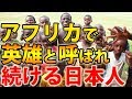 世界が感動!貧しかったアフリカの村で今もなお『英雄』と呼ばれる続ける1人の日本人!彼が起こしたとんでもない奇跡が人々を大きく変えた!衝撃の展開に涙腺崩壊…。