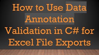How to Use Data Annotation Validation in C#  for Excel File Exports