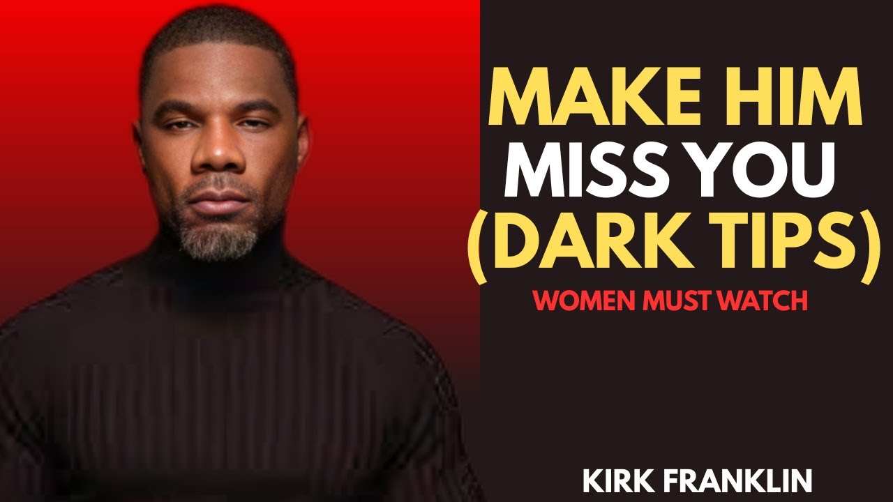 How To Actually Make A Man Miss You Like Crazy | KIRK FRANKLIN