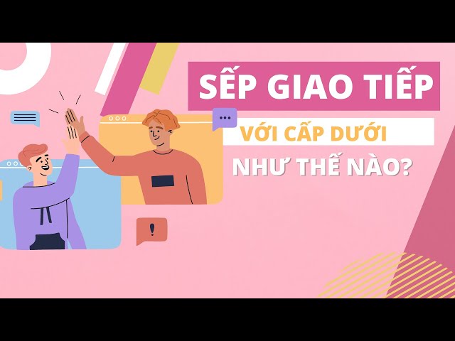 SẾP nên nói chuyện với nhân viên cấp dưới như thế nào?