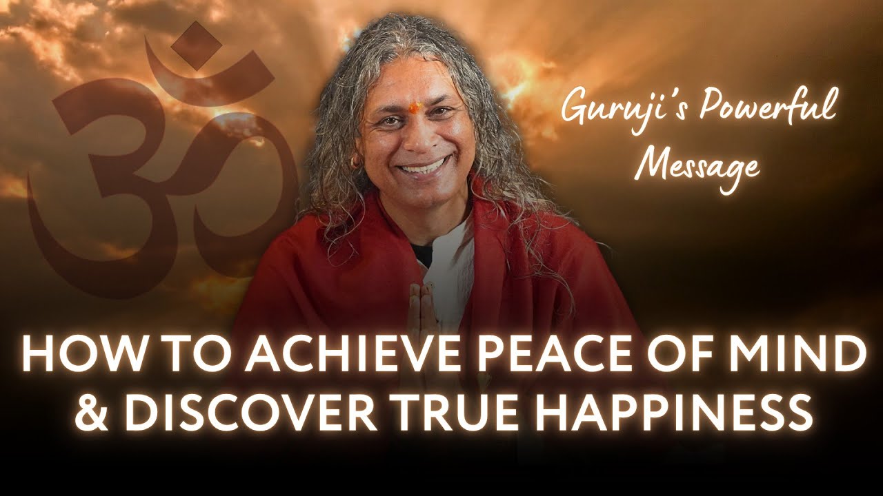 How to Achieve Peace of Mind & Discover True Happiness | Guruji’s ...