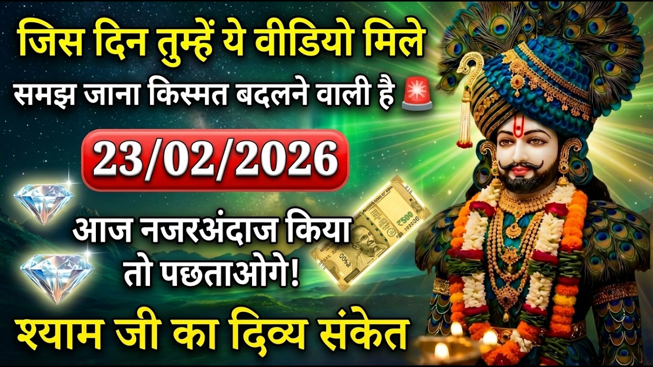 🙏23  फरवरी 2026 आज नजरअंदाज किया तो पछताओगे! श्याम जी का दिव्य संकेत