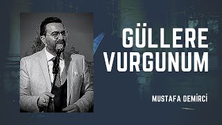 Güllere Vurgunum - Mustafa Demirci