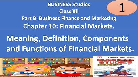 Chapter 10: Financial Markets. Meaning, Definition, Components and Functions of Financial Markets.