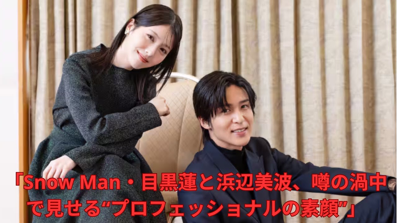 「Snow Man・目黒蓮と浜辺美波、噂の渦中で見せる“プロフェッショナルの素顔”」#snowman #meguroren #kpop