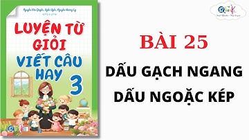 BÀI 25 - DẤU GẠCH NGANG, DẤU NGOẶC KÉP | Luyện từ giỏi - viết câu hay lớp 3 | Cô Uyển Uyển
