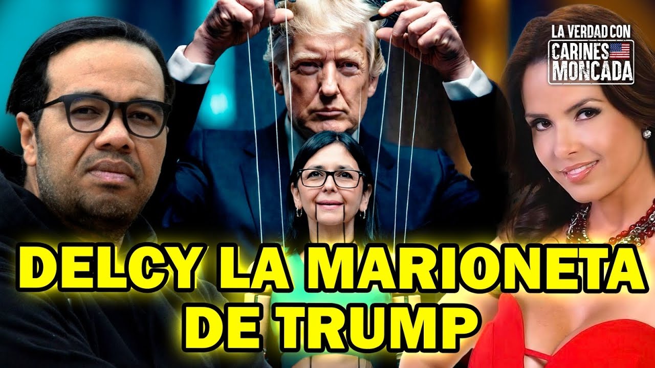 DELCY LA MARIONETA DE TRUMP -La Verdad Con Carines Moncada