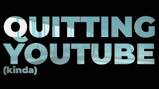 quitting youtube (kinda)