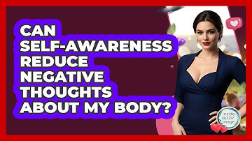 Can Self-awareness Reduce Negative Thoughts About My Body? - Inside Body Image