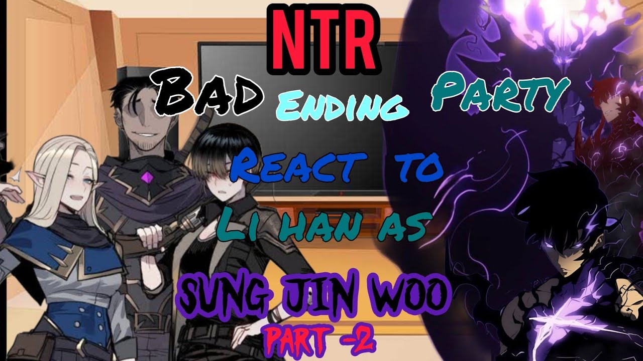 [NTR] Bad ending party react to li han as sung Jin woo [ part - 2  ]