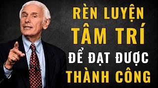 Rèn Luyện Tâm Trí Để Đạt Được Thành Công | Động Lực Từ Jim Rohn