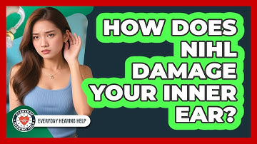 How Does NIHL Damage Your Inner Ear? - Everyday Hearing Help