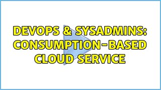 DevOps & SysAdmins: Consumption-based cloud service (2 Solutions!!) Net Worth