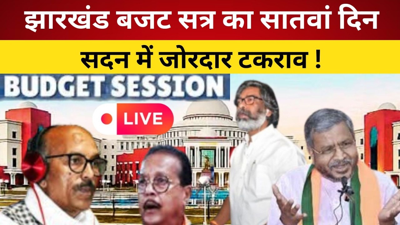 झारखंड बजट सत्र का सातवां दिन, सदन में जोरदार टकराव-LIVE