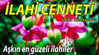 İlahi Cenneti Aşkın En Güzeli İlahiler Her Zaman Dinlenen İlahiler
