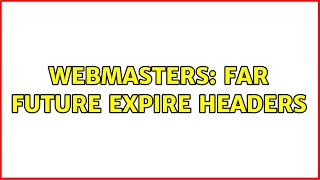 Webmasters: Far Future Expire Headers