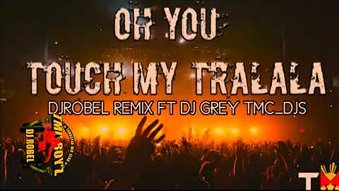OH YOU TOUCH MY TRALALA (BATTLE MIX) DJ ROBEL REMIX FT DJGREY TMC_DJS