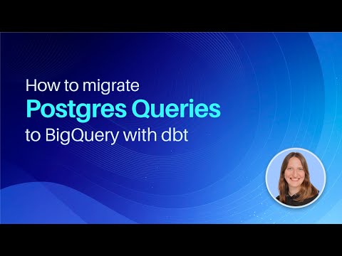 How to Migrate Postgres Queries to BigQuery with dbt