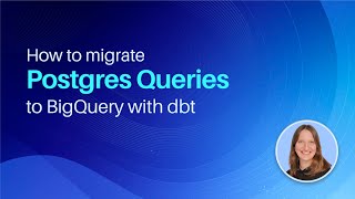 How to Migrate Postgres Queries to BigQuery with dbt