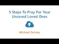 5 Steps To Pray For Your Unsaved Loved Ones