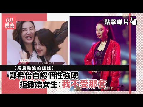 【乘風破浪的姐姐】鄭希怡自認個性強硬　拒撒嬌女生：我不受那套