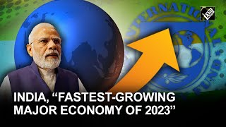 India to remain fastest-growing large economy in 2023 and 2024: IMF